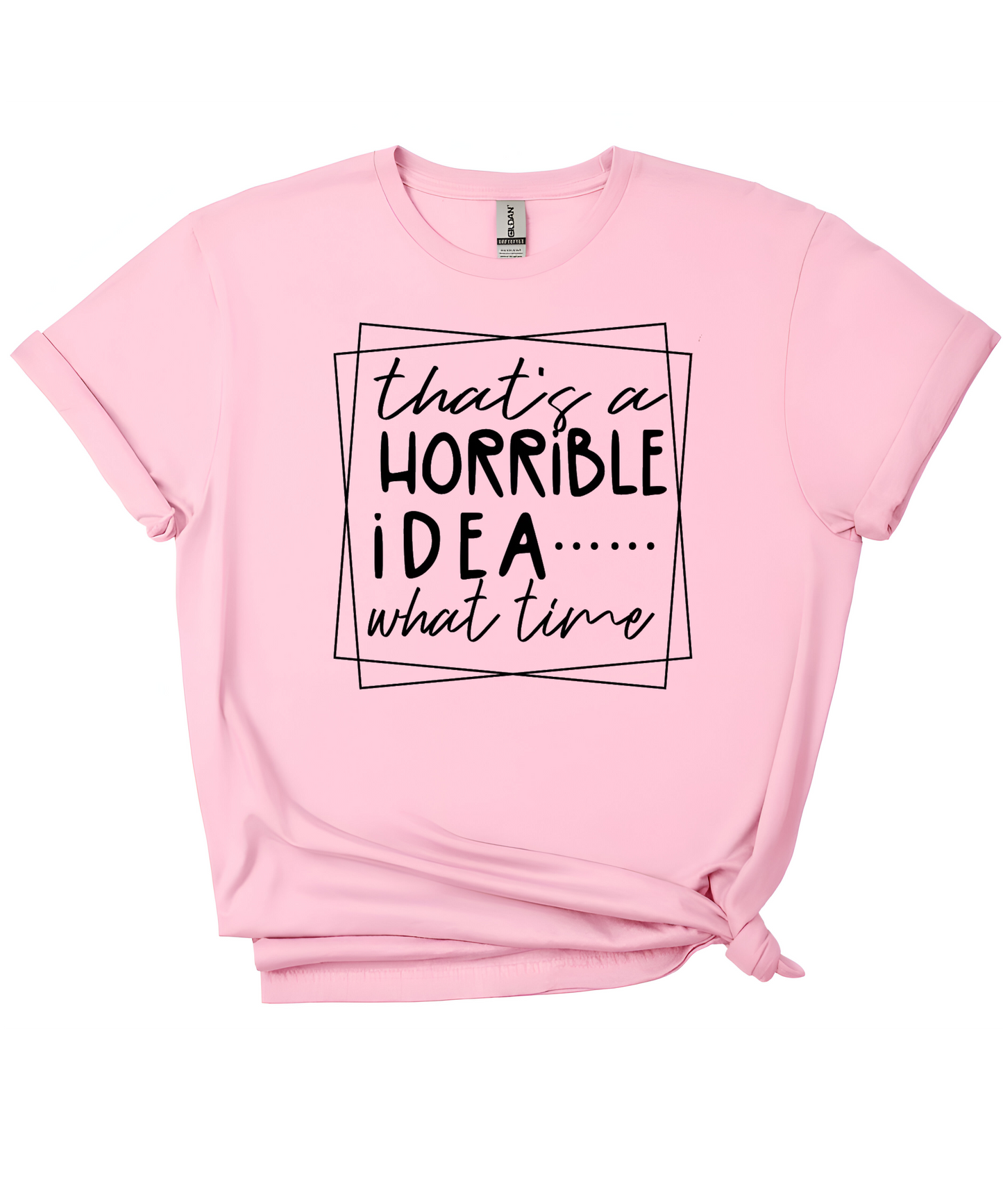 That’s a Horrible Idea T-Shirt