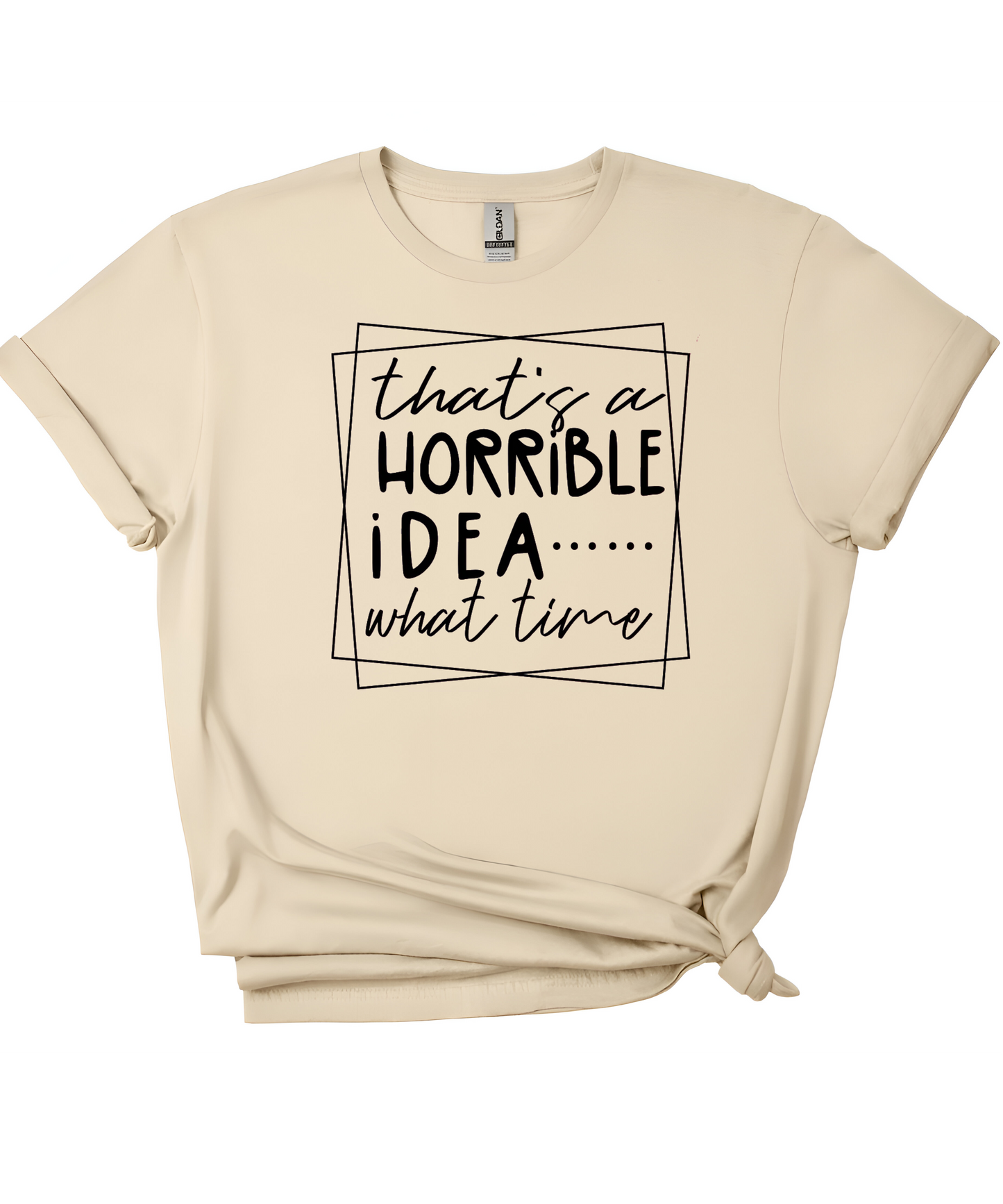 That’s a Horrible Idea T-Shirt