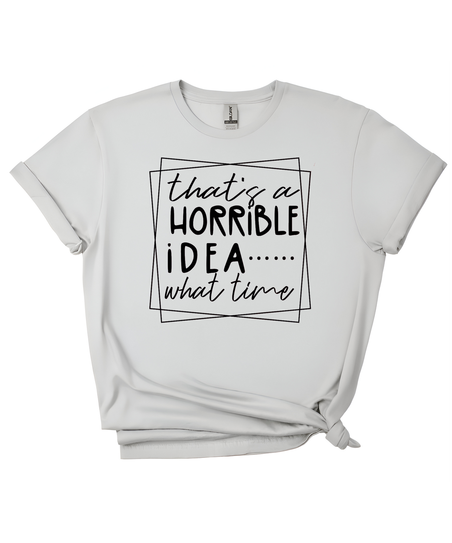 That’s a Horrible Idea T-Shirt