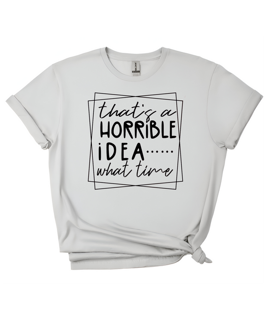 That’s a Horrible Idea T-Shirt