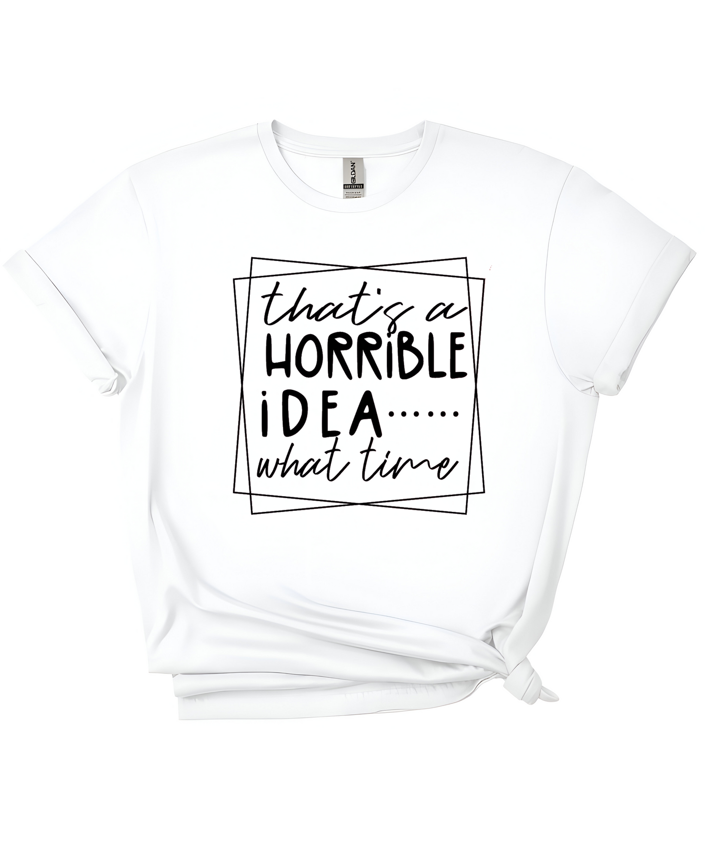 That’s a Horrible Idea T-Shirt