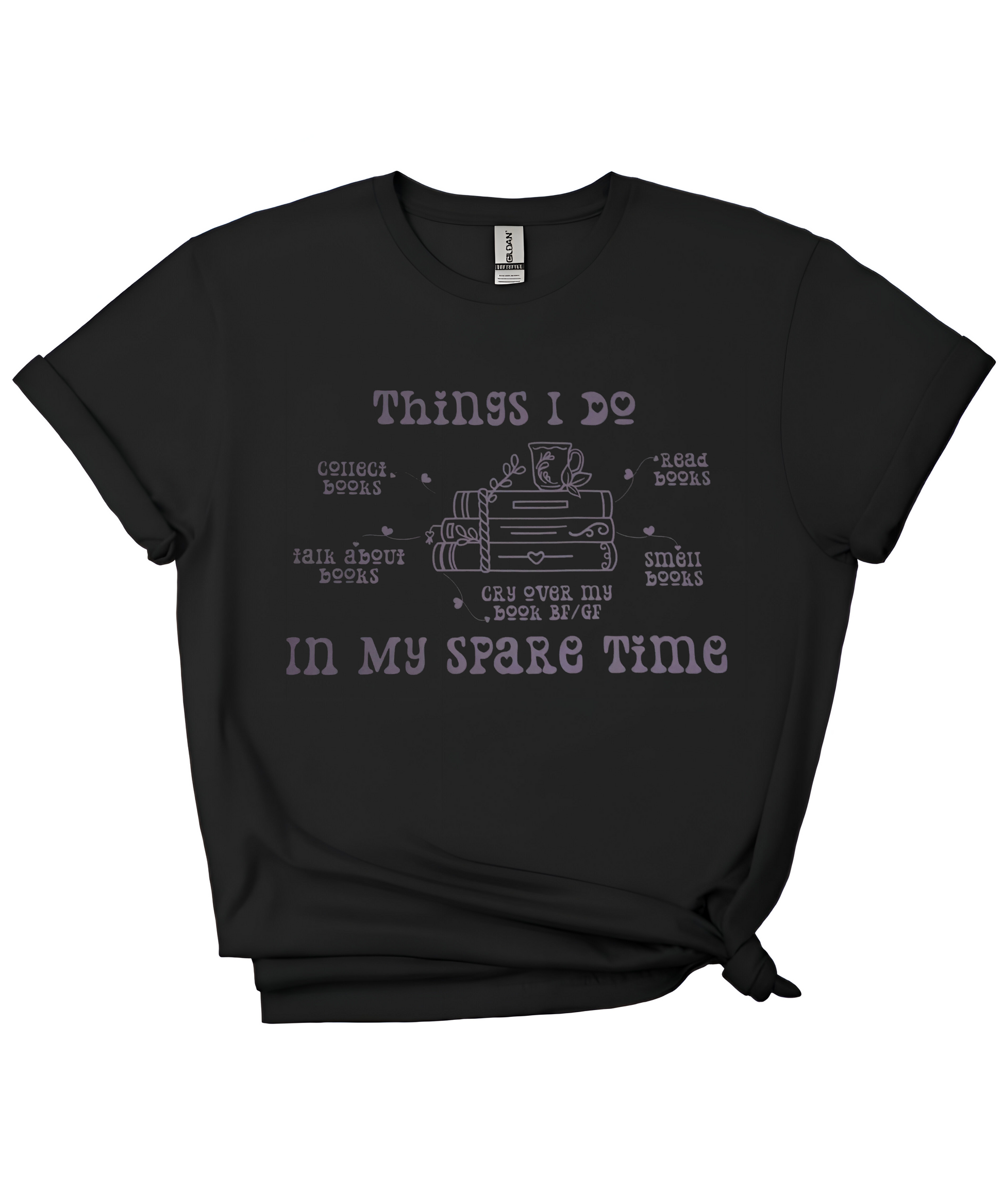 t-shirt with text reading Things I do in my spare time, featuring book-themed phrases: Collect books, Talk about books, Cry over my book BF/GF, Read books, and Smell books, with a cute tea cup on a stack of books.